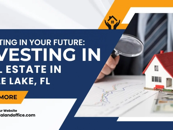 Investing in Your Future Investing in Real Estate in Eagle Lake, FL